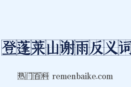 登蓬莱山谢雨反义词是什么意思的图片